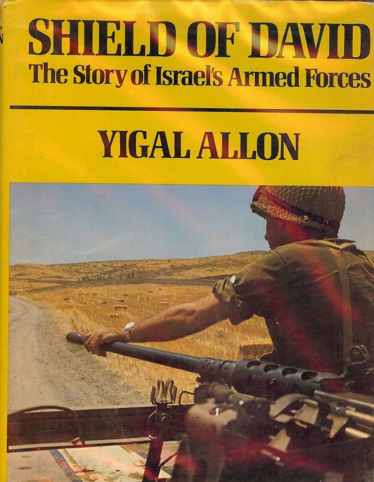 Item #1107 SHIELD OF DAVID: THE STORY OF ISRAEL'S ARMED FORCES. Yigal ALLON.