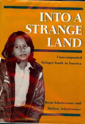 Item #1197 INTO A STRANGE LAND: UNACCOMPANIED REFUGEE YOUTH IN AMERICA. Brent ASHABRANNER