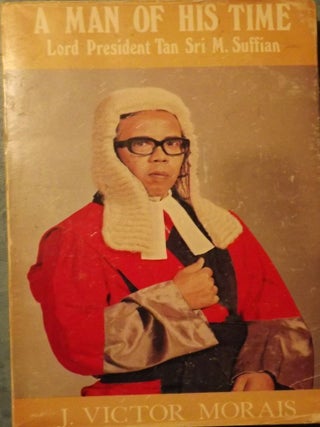 Item #1201 A MAN OF HIS TIMES: LORD PRESIDENT TAN SRI M. SUFFIAN. J. Victor MORAIS