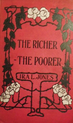 Item #1238 THE RICHER- THE POORER. Ira L. JONES