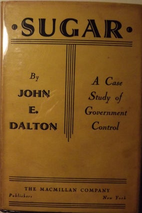 Item #1303 SUGAR: A CASE STUDY OF GOVERNMENT CONTROL. John E. DALTON