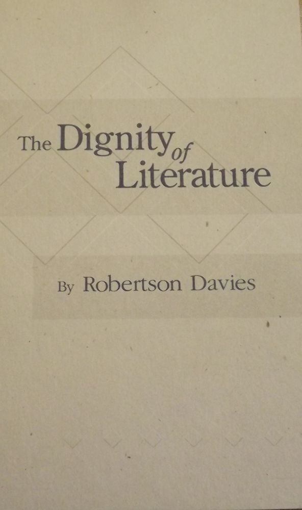 Item #13035 THE DIGNITY OF LITERATURE. ROBERTSON DAVIES.