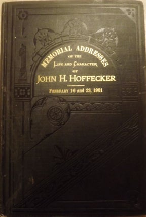 Item #1327 MEMORIAL ADDRESSES ON LIFE AND CHARACTER OF JOHN H. HOFFECKER. John H. HOFFECKER