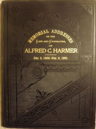 Item #1328 MEMORIAL ADDRESSES ON LIFE AND CHARACTER ALFRED C. HARMER. Alfred C. HARMER