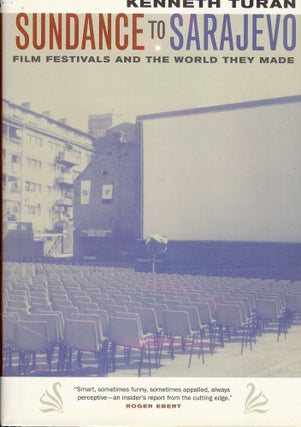 Item #1339 SUNDANCE TO SARAJEVO: FILM FESTIVALS AND THE WORLD THEY MADE. Kenneth TURAN