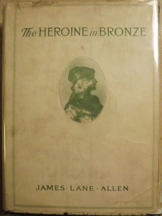 Item #13570 THE HEROINE IN BRONZE. JAMES LANE ALLEN