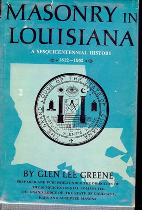 Item #1482 MASONRY IN LOUISIANA: A SESQUICENTENNIAL HISTORY 1812-1962. Glen Lee GREENE