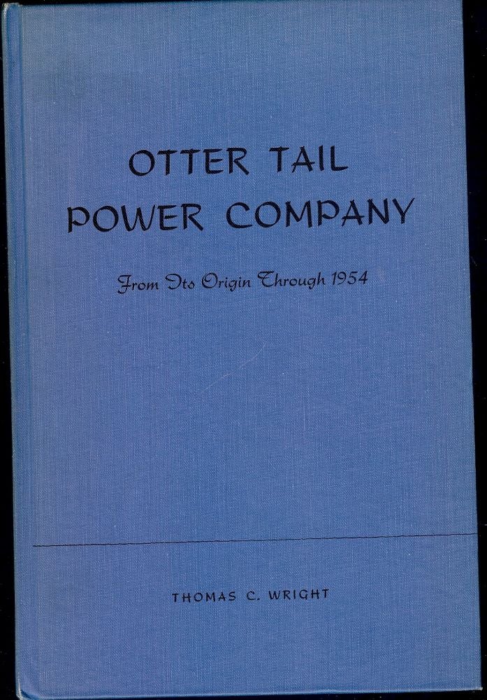 Item #1487 OTTER TAIL POWER COMPANY FROM ITS ORIGIN THROUGH 1954. Thomas C. WRIGHT.