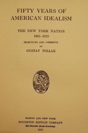 Item #1499 FIFTY YEARS OF AMERICAN IDEALISM: THE NEW YORK NATION 1865-1915. Gustav POLLAK
