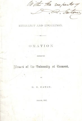 Item #1527 INTELLECT AND EDUCATION: ORATION BEFORE ALUMNI UNIVERSITY VERMONT 1867. D. B. EATON