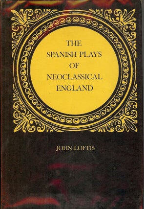 Item #1537 THE SPANISH PLAYS OF NEOCLASSICAL ENGLAND. John LOFTIS