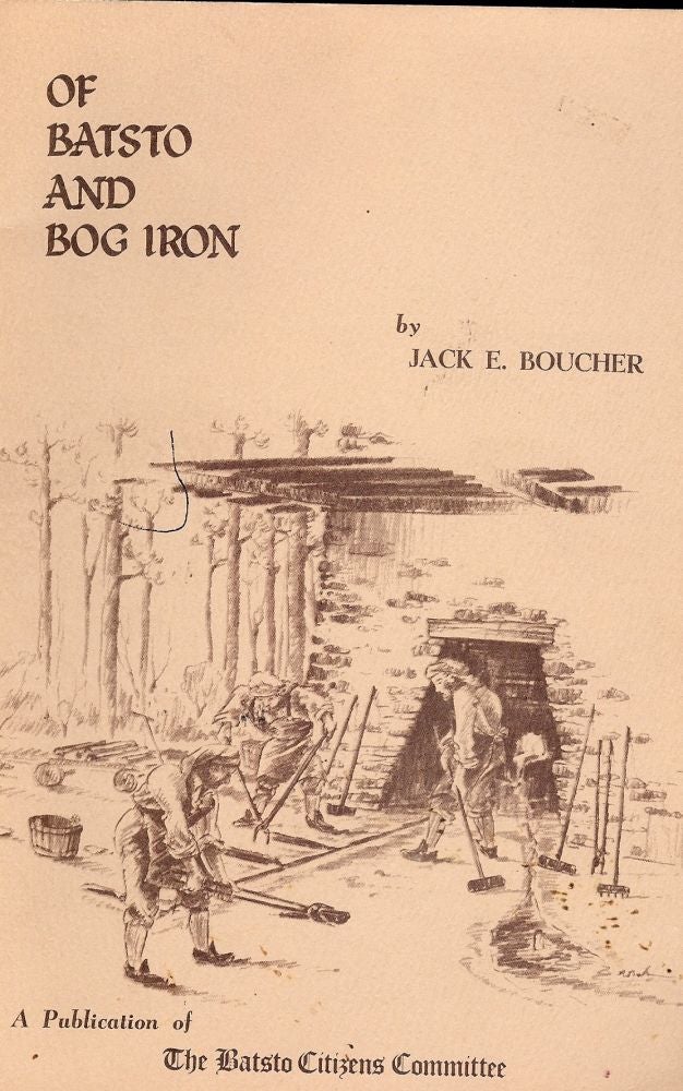 Item #1553 OF BATSTO AND BOG IRON. Jack E. BOUCHER.