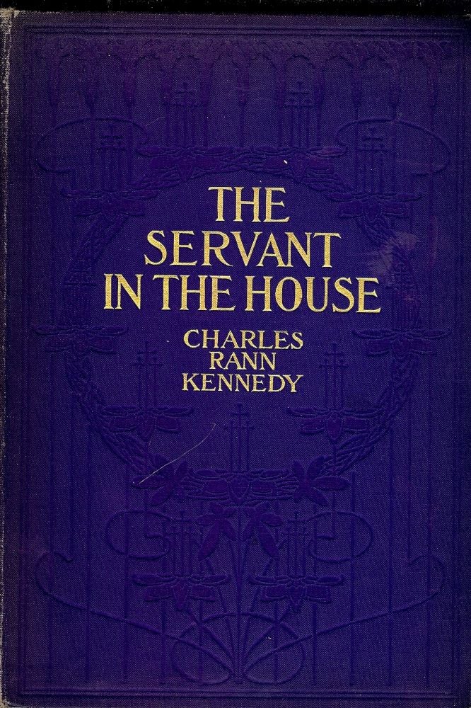 Item #1557 THE SERVANT IN THE HOUSE. Charles Rann KENNEDY.