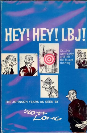 Item #1560 HEY! HEY! LBJ!: OR... HE WENT AWAY AND LEFT THE FAUCET RUNNING. Scott LONG