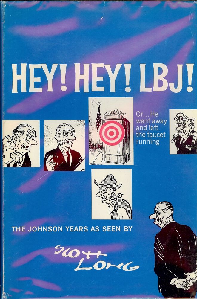 Item #1560 HEY! HEY! LBJ!: OR... HE WENT AWAY AND LEFT THE FAUCET RUNNING. Scott LONG.