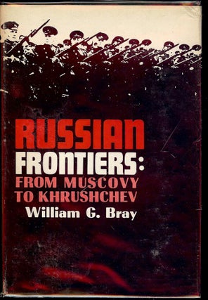 Item #1562 RUSSIAN FRONTIERS: FROM MUSCOVY TO KHRUSHCHEV. William G. BRAY