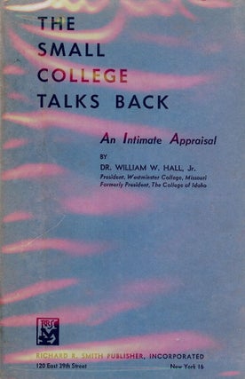 Item #1563 THE SMALL COLLEGE TALKS BACK: AN INTIMATE APPRAISAL. Dr. William W. HALL Jr