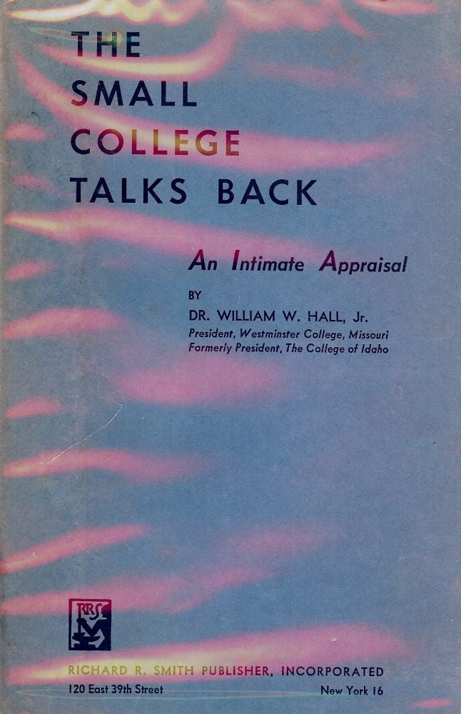 Item #1563 THE SMALL COLLEGE TALKS BACK: AN INTIMATE APPRAISAL. Dr. William W. HALL Jr.