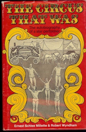 Item #1583 THE CIRCUS THAT WAS: THE AUTOBIOGRAPHY OF A STAR PERFORMER. Ernest Schlee MILLETTE