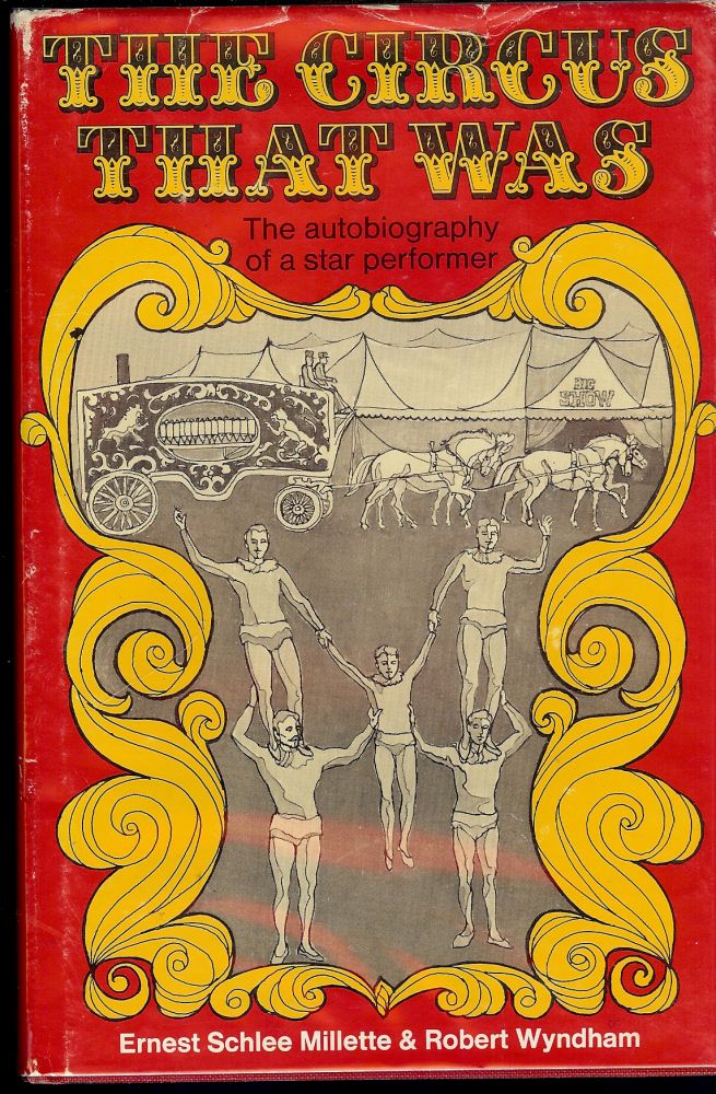 Item #1583 THE CIRCUS THAT WAS: THE AUTOBIOGRAPHY OF A STAR PERFORMER. Ernest Schlee MILLETTE.
