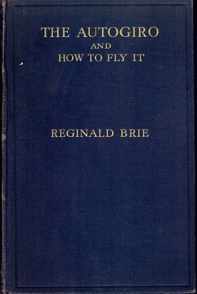 Item #1592 THE AUTOGIRO AND HOW TO FLY IT. Reginald BRIE