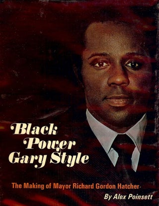 Item #1634 BLACK POWER GARY STYLE: THE MAKING OF MAYOR RICHARD GORDON HATCHER. Alex POINSETT