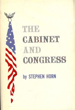 Item #1654 THE CABINET AND CONGRESS. Stephen HORN