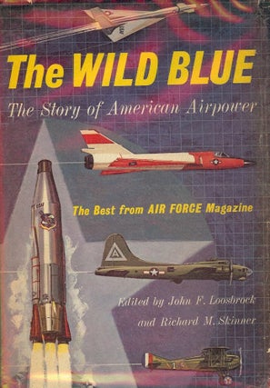 Item #1692 THE WILD BLUE: THE STORY OF AMERICAN AIRPOWER. John F. LOOSBROCK