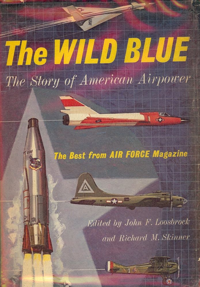 Item #1692 THE WILD BLUE: THE STORY OF AMERICAN AIRPOWER. John F. LOOSBROCK.