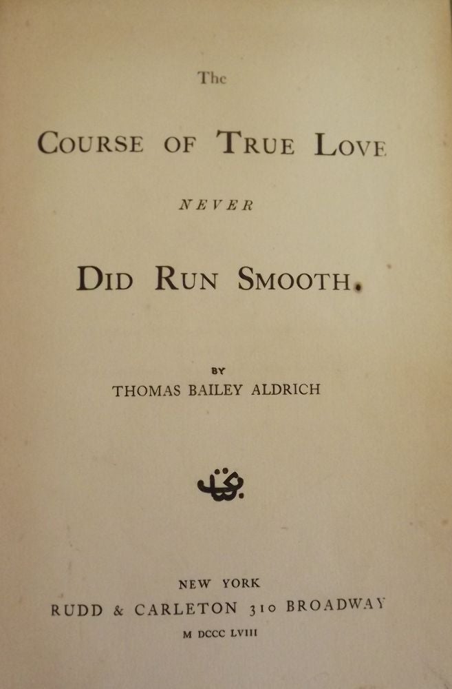 Item #17021 THE COURSE OF TRUE LOVE NEVER DID RUN SMOOTH. THOMAS BAILEY ALDRICH.