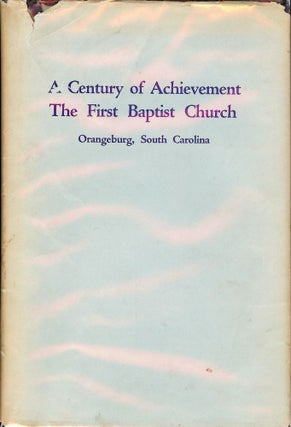 Item #1706 CENTURY OF ACHIEVEMENT: FIRST BAPTIST CHURCH ORANGEBURG SOUTH CAROLINA. Kate Test...
