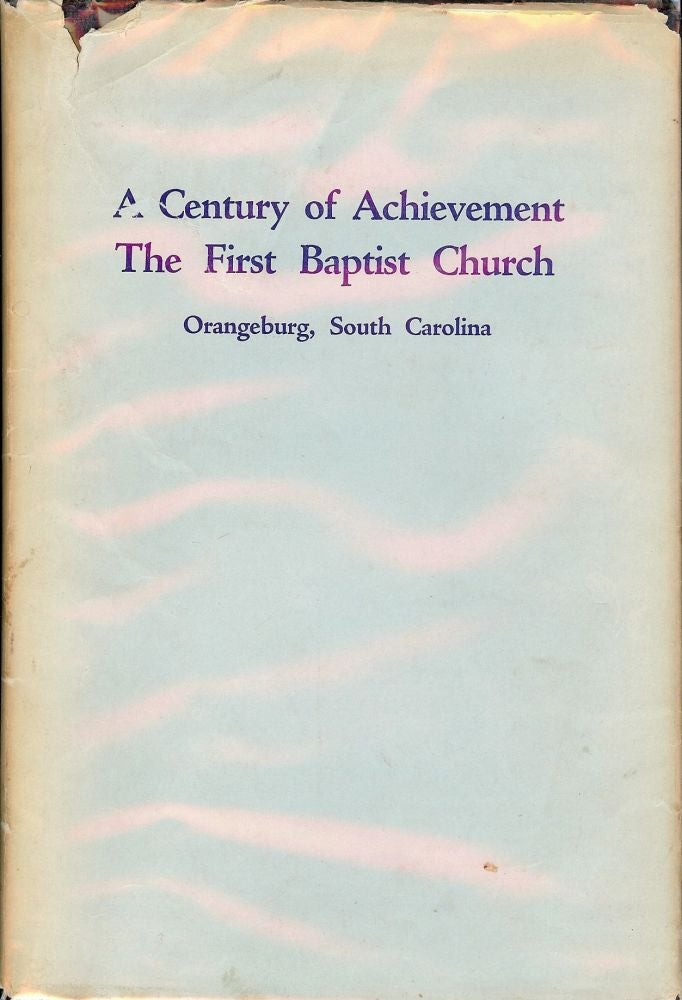 Item #1706 CENTURY OF ACHIEVEMENT: FIRST BAPTIST CHURCH ORANGEBURG SOUTH CAROLINA. Kate Test DAVIS, Mrs. Geo. E.