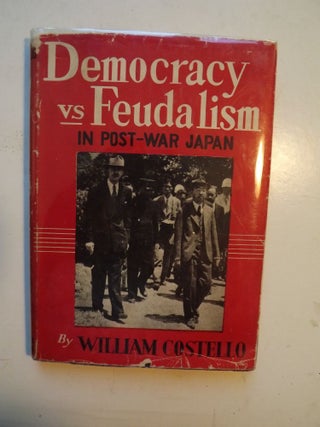 Item #17283 DEMOCRACY VERSUS FEUDALISM IN POST-WAR JAPAN. WILLIAM COSTELLO