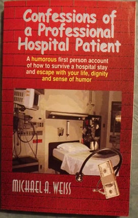 Item #1829 CONFESSIONS OF A PROFESSIONAL HOSPITAL PATIENT. Michael A. WEISS