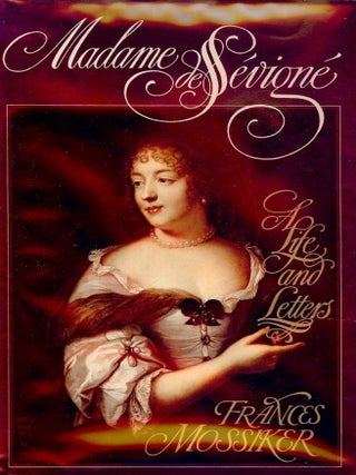 Item #1972 MADAME DE SEVIGNE: A LIFE AND LETTERS. Frances MOSSIKER