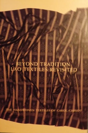 Item #20051 BEYOND TRADITION: LAO TEXTILES REVISITED. Carol CASSIDY