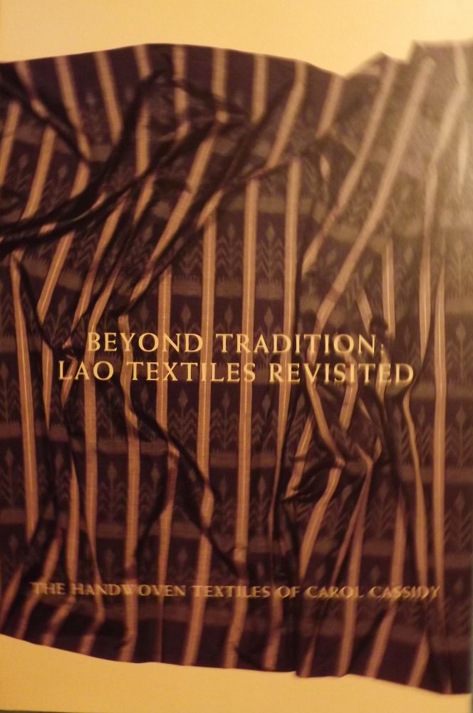 Item #20051 BEYOND TRADITION: LAO TEXTILES REVISITED. Carol CASSIDY.