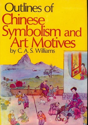 Item #2013 OUTLINES OF CHINESE SYMBOLISM AND ART MOTIVES. C. A. S. WILLIAMS