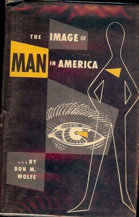 Item #20531 THE IMAGE OF MAN IN AMERICA. DON M. WOLFE