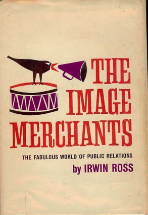 Item #2068 THE IMAGE MERCHANTS: THE FABULOUS WORLD OF PUBLIC RELATIONS. Irwin ROSS