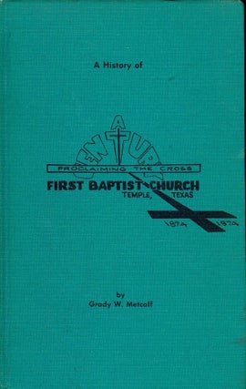 Item #2078 A HISTORY OF FIRST BAPTIST CHURCH TEMPLE, TEXAS 1874-1974. Grady W. METCALF