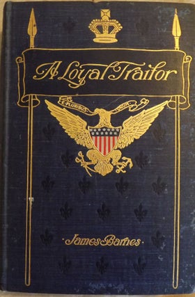 Item #2102 THE LOYAL TRAITOR: A STORY OF THE WAR OF 1812. James BARNES