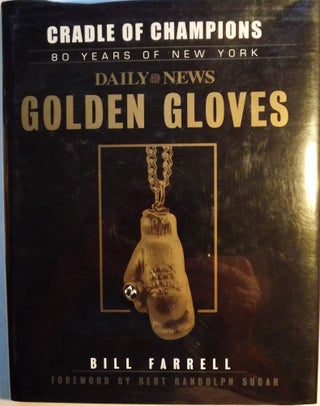 Item #2140 CRADLE OF CHAMPIONS: 80 YEARS OF NEW YORK DAILY NEWS GOLDEN GLOVES. Bill FARRELL
