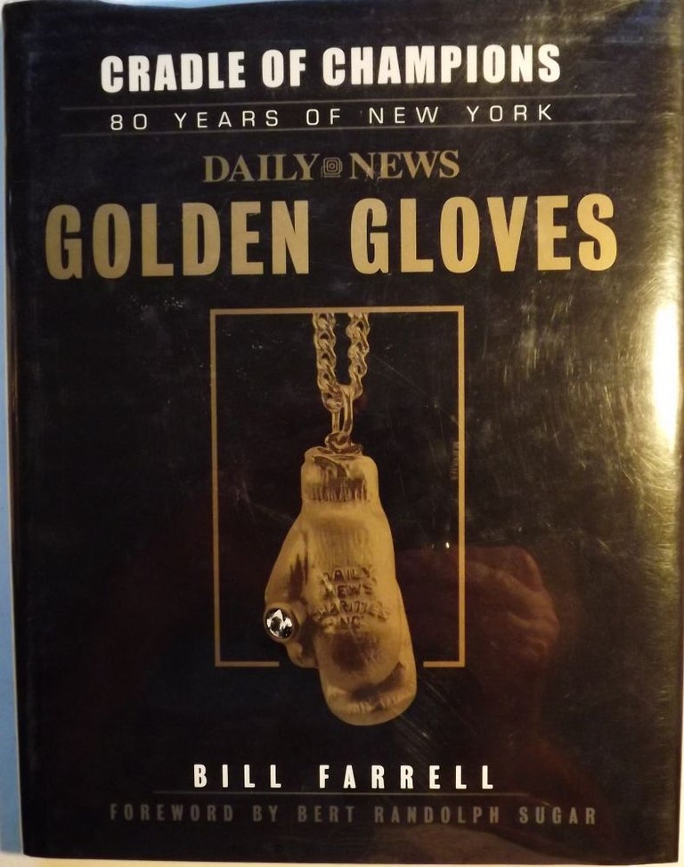 Item #2140 CRADLE OF CHAMPIONS: 80 YEARS OF NEW YORK DAILY NEWS GOLDEN GLOVES. Bill FARRELL.