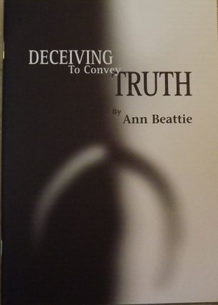 Item #21811 DECEIVING TO CONVEY TRUTH. ANN BEATTIE