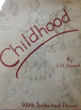 Item #2226 CHILDHOOD: WITH SELECTED POEMS. J. H. DOWD