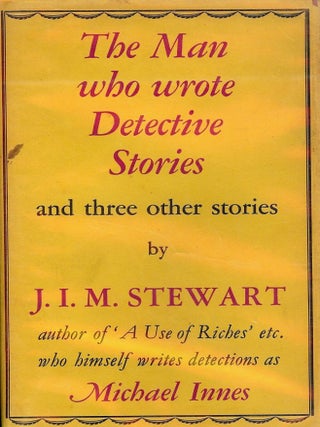 Item #22394 THE MAN WHO WROTE DETECTIVE STORIES AND THREE OTHER STORIES. J. I M. STEWART