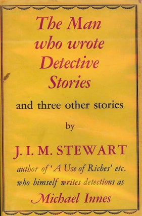 Item #22394 THE MAN WHO WROTE DETECTIVE STORIES AND THREE OTHER STORIES. J. I. M. STEWART