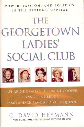 Item #2292 THE GEORGETOWN LADIES' SOCIAL CLUB: POWER, PASSION, AND POLITICS. C. David HEYMANN