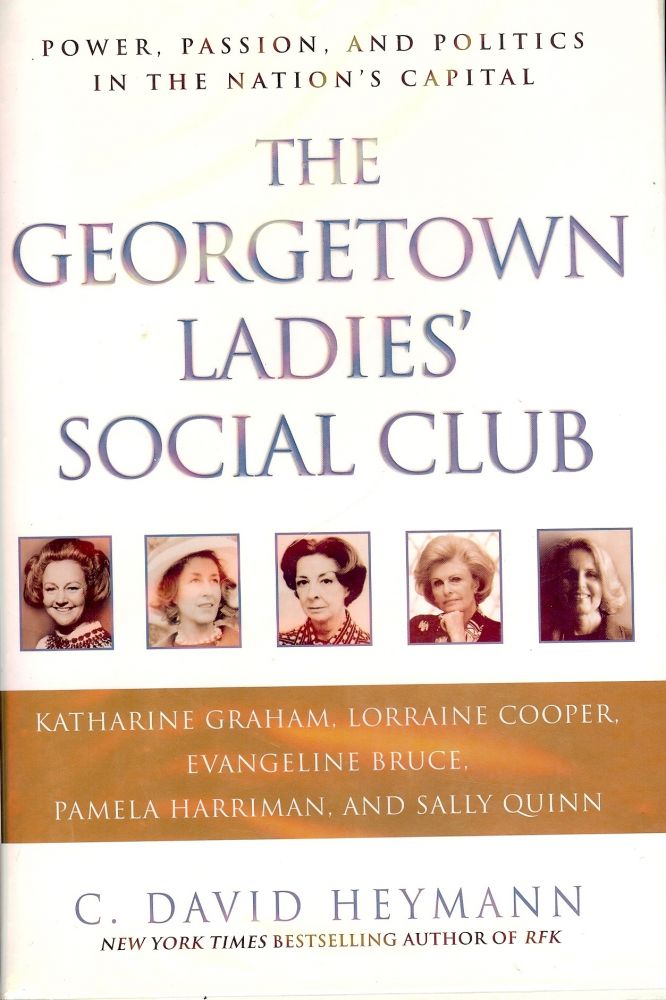 Item #2292 THE GEORGETOWN LADIES' SOCIAL CLUB: POWER, PASSION, AND POLITICS. C. David HEYMANN.